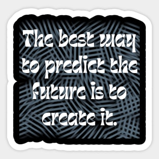 The best way to predict the future is to create it. Sticker